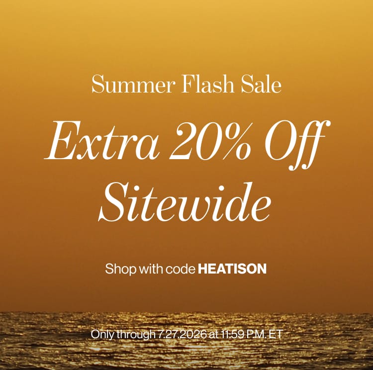 Summer Flash Sale. Extra 20% off sitewide with code HEATISON. Only through 7.27.2026 at 1159 PM. ET