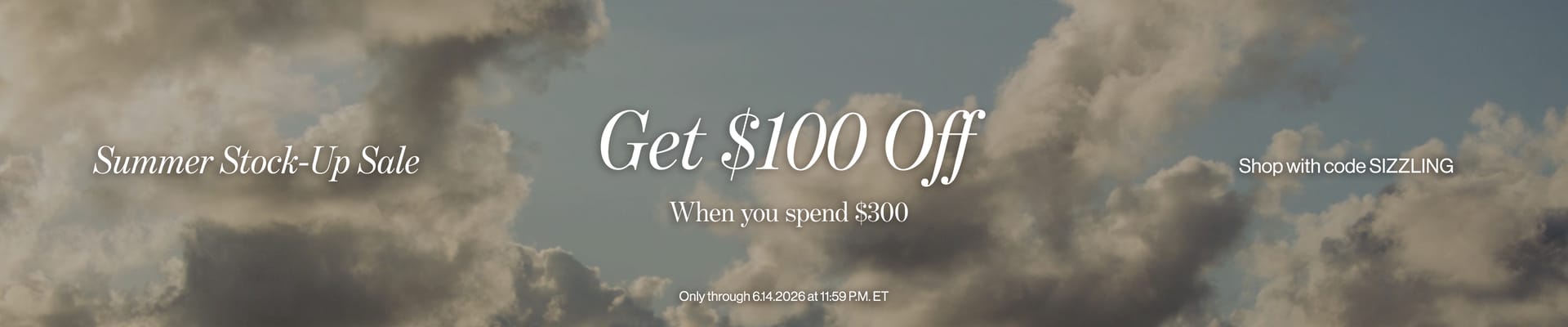Summer Stock-Up Sale. Get $100 off when you spend $300 with code SIZZLING. Only through 6.14.2026 at 11:59 P.M. ET
